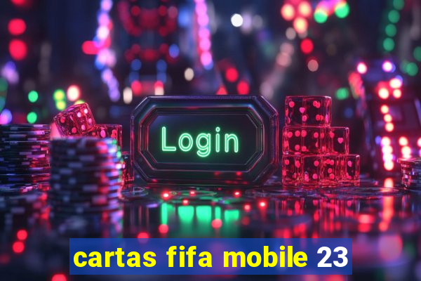 cartas fifa mobile 23